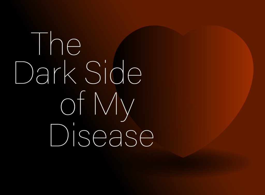 The Dark Side of My Disease