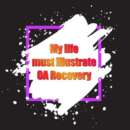 My life must illustrate OA Recovery